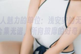 丈量个人魅力的单位：浅安安的无圣光制服合集光谱，所向披靡的好奇心！